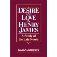 Desire and Love in Henry James: A Study of the Late Novels by David McWhirter, 9780521127172