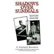 Shadows over Sundials: Dark and Light: Life in a Large Outside World by Baldwin, C. Stephen, 9781440157172