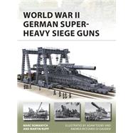 World War II German Super-heavy Siege Guns by Romanych, Marc; Rupp, Martin; Gaudesi, Andrea Ricciardi; Tooby, Adam, 9781472837172