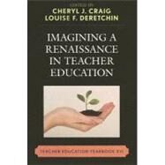 Imagining a Renaissance in Teacher Education Teacher Education Yearbook XVI by Craig, Cheryl J.; Deretchin, Louise F., 9781578867172