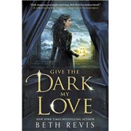 Give the Dark My Love by Revis, Beth, 9781595147172