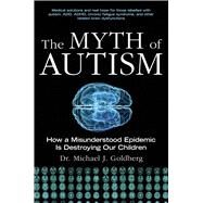 The Myth of Autism by Goldberg, Michael J., Dr.; Goldberg, Elyse; Mena, Ismael, Dr., 9781628737172