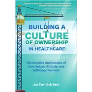 Building a Culture of Ownership in Healthcare by Tye, Joe; Dent, Bob, R.N., 9781945157172