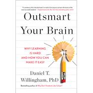 Outsmart Your Brain Why Learning is Hard and How You Can Make It Easy by Willingham, Daniel T., 9781982167172