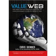 ValueWeb How Fintech Firms are Using Bitcoin Blockchain and Mobile Technologies to Create the Internet  of Value by Skinner, Chris, 9789814677172
