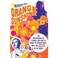 Orange Sunshine The Brotherhood of Eternal Love and Its Quest to Spread Peace, Love, and Acid to the World by Schou, Nicholas, 9780312607173