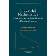 Industrial Mathematics: Case Studies in the Diffusion of Heat and Matter by Glenn R. Fulford , Philip Broadbridge, 9780521807173