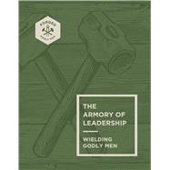 The Armory of Leadership Wielding Godly Men by Miller, Vince, 9780830787173