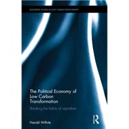 The Political Economy of Low Carbon Transformation: Breaking the habits of capitalism by Wilhite; Harold, 9781138817173