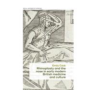 Rhinoplasty and the nose in early modern British medicine and culture by Emily Cock, 9781526137173