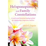 Ho'oponopono and Family Constellations A traditional Hawaiian healing method for relationships, forgiveness and love by Dupre, Ulrich E., 9781844097173