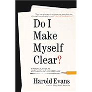 Do I Make Myself Clear? Why Writing Well Matters by Evans, Harold, 9780316277174