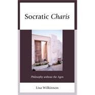 Socratic Charis Philosophy without the Agon by Wilkinson, Lisa Atwood, 9780739167175