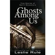 Ghosts Among Us True Stories of Spirit Encounters by Rule, Leslie, 9780740747175