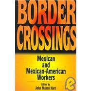 Border Crossings Mexican and Mexican-American Workers by Hart, John Mason, 9780842027175