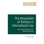 The acquisition of territory in international Law with a New Introduction by Marcelo G. Kohen by Jennings, R. Y.; Kohen, Marcelo, 9781526117175