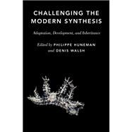 Challenging the Modern Synthesis Adaptation, Development, and Inheritance by Huneman, Philippe; Walsh, Denis M., 9780199377176