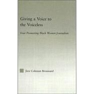 Giving a Voice to the Voiceless: Four Pioneering Black Women Journalists by Broussard,Jinx Coleman, 9780415947176
