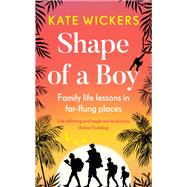 Shape of a Boy Family life lessons in far flung places (a travel memoir) by Wickers, Kate, 9780711267176