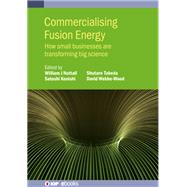 Commercialising Fusion Energy How Small Businesses are Transforming Big Science by Nuttall, William; Webbe-Wood, David; Konishi, Satoshi; Takeda, Shutaro, 9780750327176