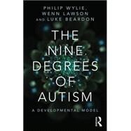 The Nine Degrees of Autism: A Developmental Model for the Alignment and Reconciliation of Hidden Neurological Conditions by Wylie; Philip, 9781138887176