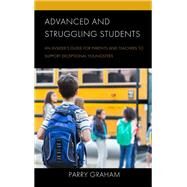 Advanced and Struggling Students An Insiders Guide for Parents and Teachers to Support Exceptional Youngsters by Graham, Parry, 9781475867176