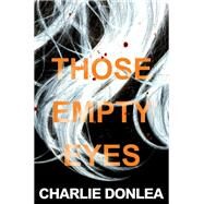 Those Empty Eyes A Chilling Novel of Suspense with a Shocking Twist by Donlea, Charlie, 9781496727176