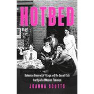 Hotbed Bohemian Greenwich Village and the Secret Club that Sparked Modern Feminism by Scutts, Joanna, 9781541647176