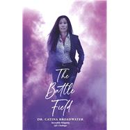 The Battle Field Successfully Navigating Life's Challenges by Broadwater, Dr. Catina, 9798218367176
