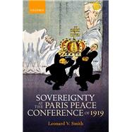 Sovereignty at the Paris Peace Conference of 1919 by Smith, Leonard V., 9780199677177