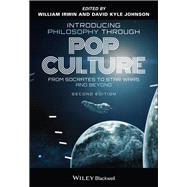 Introducing Philosophy Through Pop Culture From Socrates to Star Wars and Beyond by Irwin, William; Johnson, David Kyle, 9781119757177