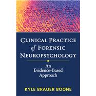 Clinical Practice of Forensic Neuropsychology An Evidence-Based Approach by Boone, Kyle Brauer, 9781462507177