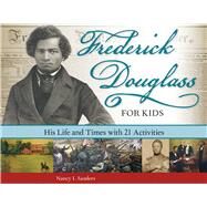 Frederick Douglass for Kids His Life and Times, with 21 Activities by Sanders, Nancy  I., 9781569767177