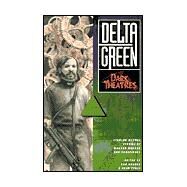 Delta Green: Dark Theatres by Adams, Benjamin; Cirulis, Martin; Dembo, Arinn; Detwiller, Dennis; Furey, Robert E.; Glancy, A. Scott; Stolze, Greg; Tynes, John, 9781887797177