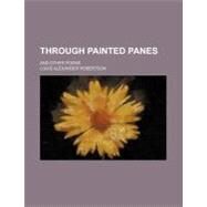 Through Painted Panes by Robertson, Louis Alexander, 9780217307178