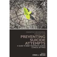 Cognitive Behavioral Therapy for Preventing Suicide Attempts: A Guide to Brief Treatments Across Clinical Settings by Bryan; Craig J., 9780415857178