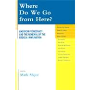 Where Do We Go from Here? American Democracy and the Renewal of the Radical Imagination by Major, Mark; Bronner, Stephen Eric; Collins, Sheila D.; Fitch, Robert; Giroux, Henry A.; Hayduk, Ron; McChesney, Robert W.; Nichols, John; Rudiger, Anja; Snyder-Hall, Claire; Steinberg, Stephen; Thompson, Michael J., 9780739137178