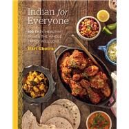 Indian for Everyone 100 Easy, Healthy Dishes the Whole Family Will Love by Ghotra, Hari, 9780760377178