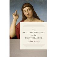 The Messianic Theology of the New Testament by Jipp, Joshua W., 9780802877178