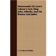 Memoranda on Love's Labour's Lost, King John, Othello, and on Romeo and Juliet by Halliwell-phillips, J. O., 9781408687178