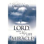 Lord, Make My Life a Miracle! by Ortlund, Ray; Ortlund, Anne, 9781440197178