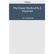 The Classic Works of A. E. Housman by Housman, A. E., 9781501027178
