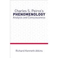 Charles S. Peirce's Phenomenology Analysis and Consciousness by Atkins, Richard Kenneth, 9780190887179
