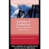 Systems of Production : Markets, Organisations and Performance by Burchell, Brendan; Deakin, Simon; Michie, Jonathan; Rubery, Jill, 9780203987179