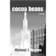 Cocoa Beans : A Novel by HUGHES MICHAEL J., 9780738827179