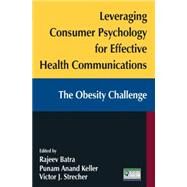 Leveraging Consumer Psychology for Effective Health Communications: The Obesity Challenge: The Obesity Challenge by Batra; Rajeev, 9780765627179