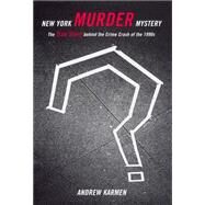 New York Murder Mystery : The True Story Behind the Crime Crash of the 1990s by Karmen, Andrew, 9780814747179