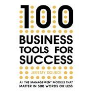 100 Business Tools for Success All the management models that matter in 500 words or less by Kourdi, Jeremy, 9781529387179