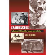 Spain Bleeds The Development of Battlefield Blood Transfusion During the Civil War by Palfreeman, Linda, 9781845197179