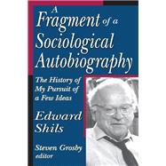 A Fragment of a Sociological Autobiography: The History of My Pursuit of a Few Ideas by Shils,Edward, 9781138507180